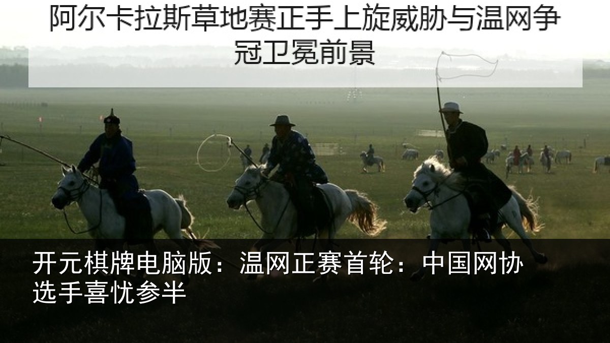 开元棋牌电脑版:温网正赛首轮:中国网协选手喜忧参半