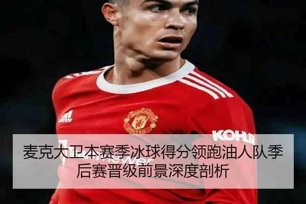 麦克大卫本赛季冰球得分领跑油人队季后赛晋级前景深度剖析