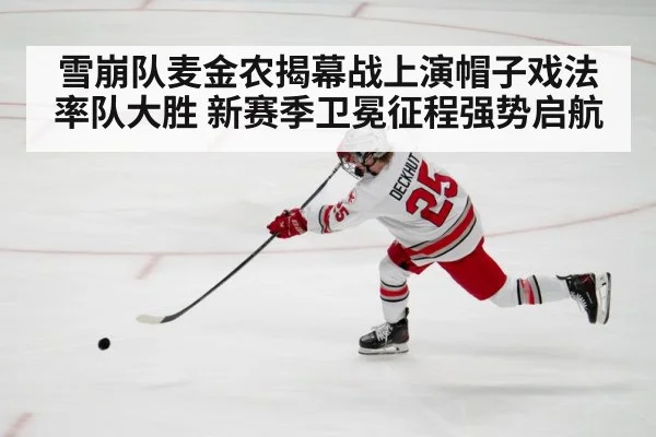 雪崩队麦金农揭幕战上演帽子戏法率队大胜 新赛季卫冕征程强势启航